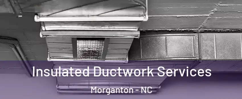  Insulated Ductwork Services Morganton - NC