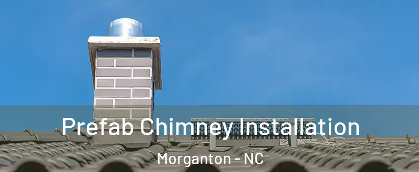  Prefab Chimney Installation Morganton - NC