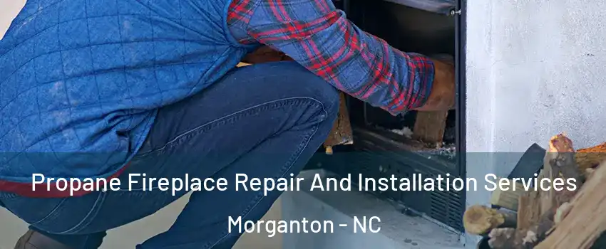  Propane Fireplace Repair And Installation Services Morganton - NC