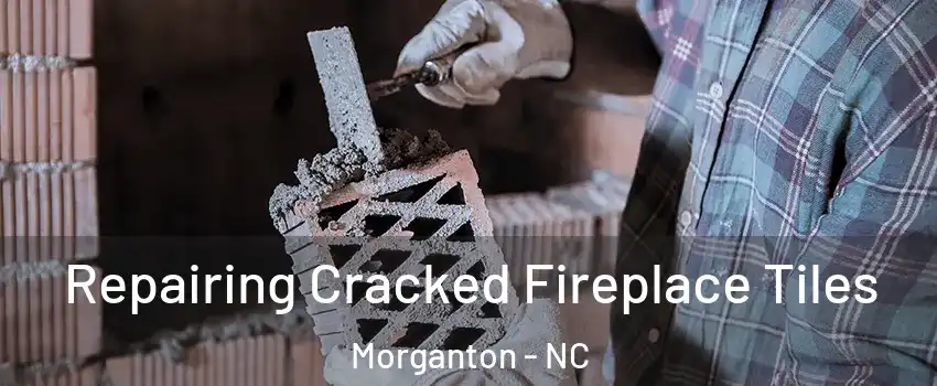  Repairing Cracked Fireplace Tiles Morganton - NC