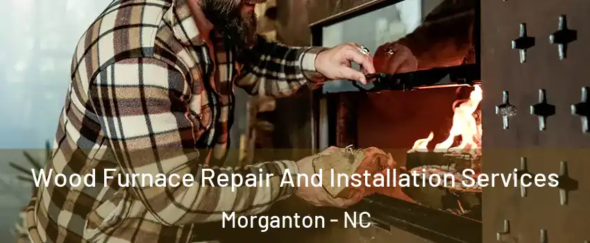 Wood Furnace Repair And Installation Services Morganton - NC
